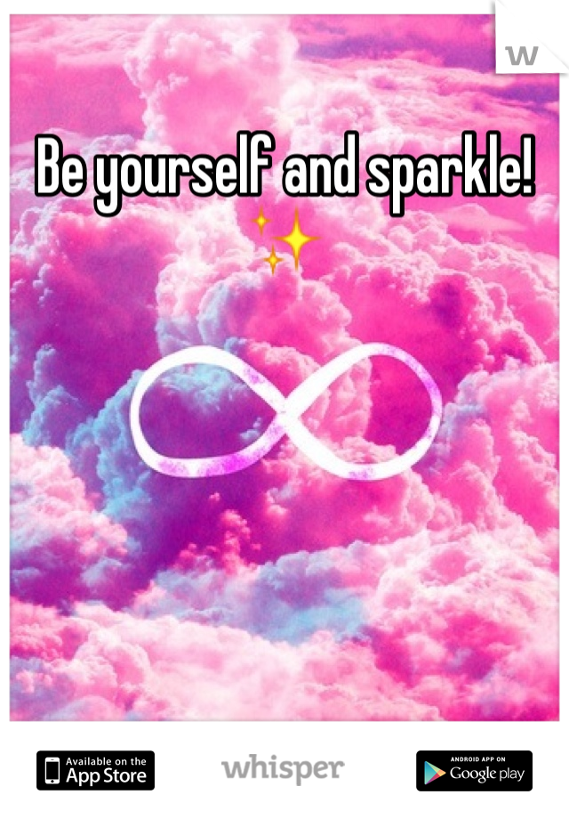 Be yourself and sparkle! ✨