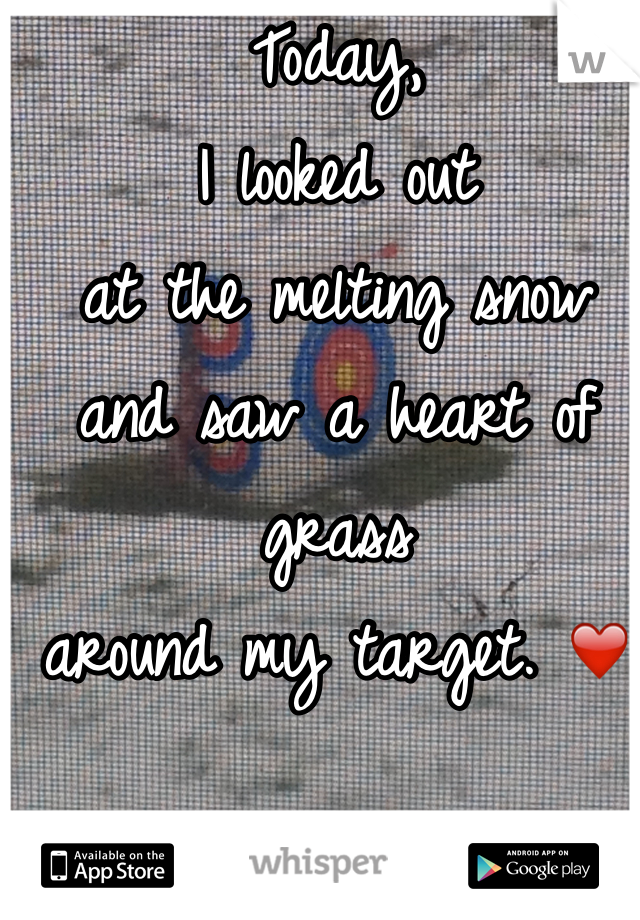 Today,
I looked out 
at the melting snow 
and saw a heart of grass
around my target. ❤️