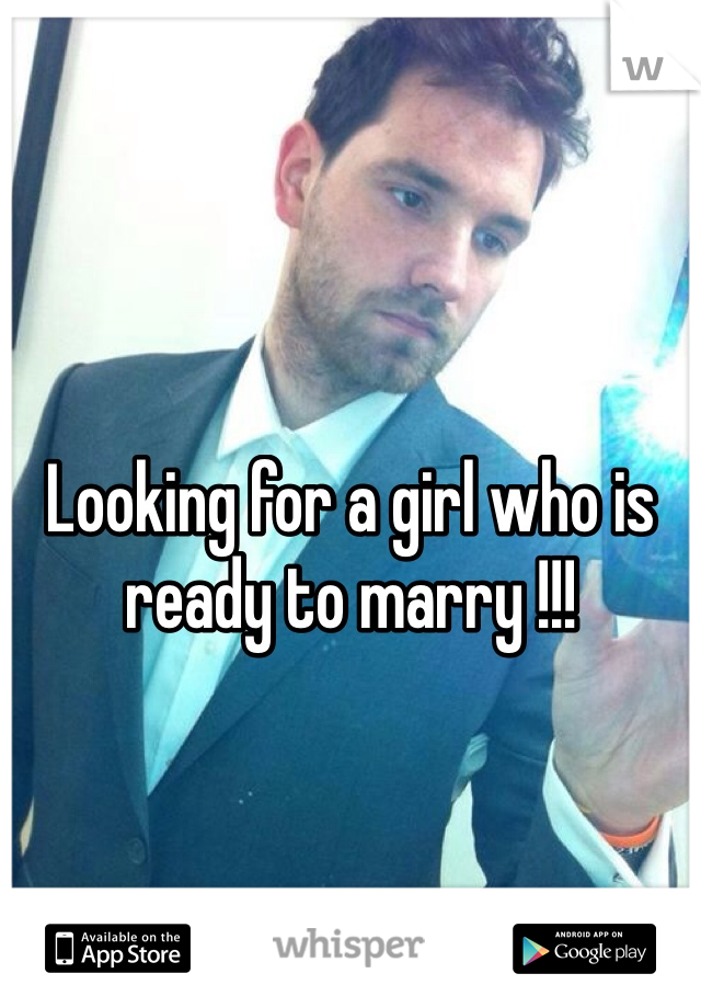 Looking for a girl who is ready to marry !!!