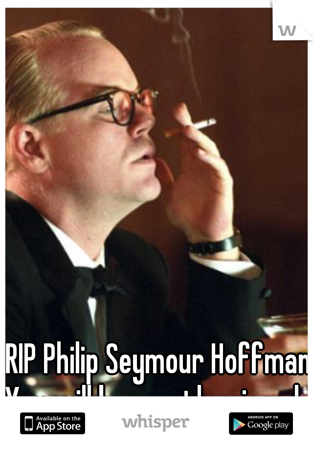 RIP Philip Seymour Hoffman
You will be greatly missed. 