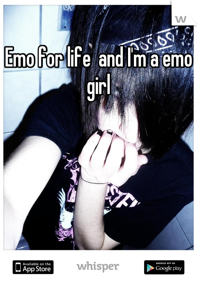 Emo for life  and I'm a emo girl