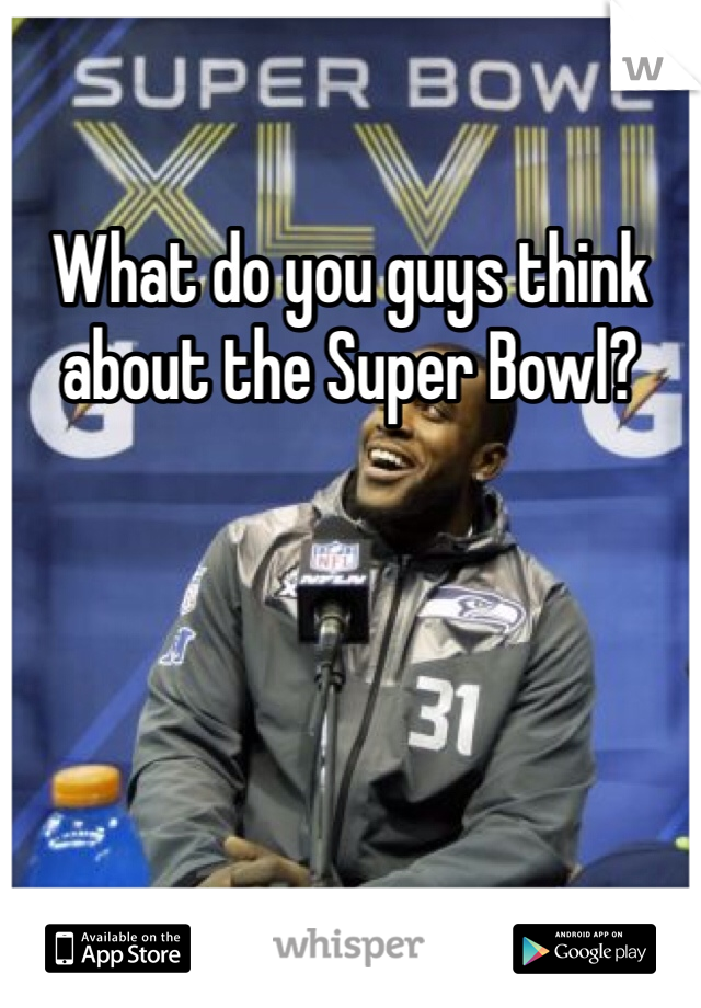 What do you guys think about the Super Bowl? 