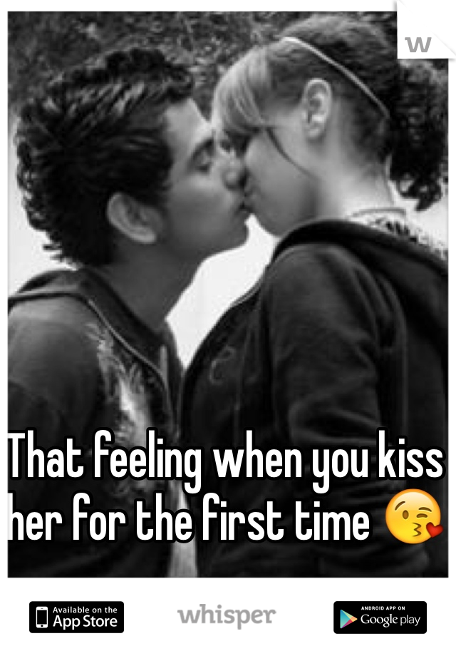 That feeling when you kiss her for the first time 😘