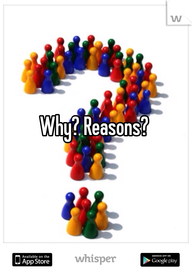 Why? Reasons? 