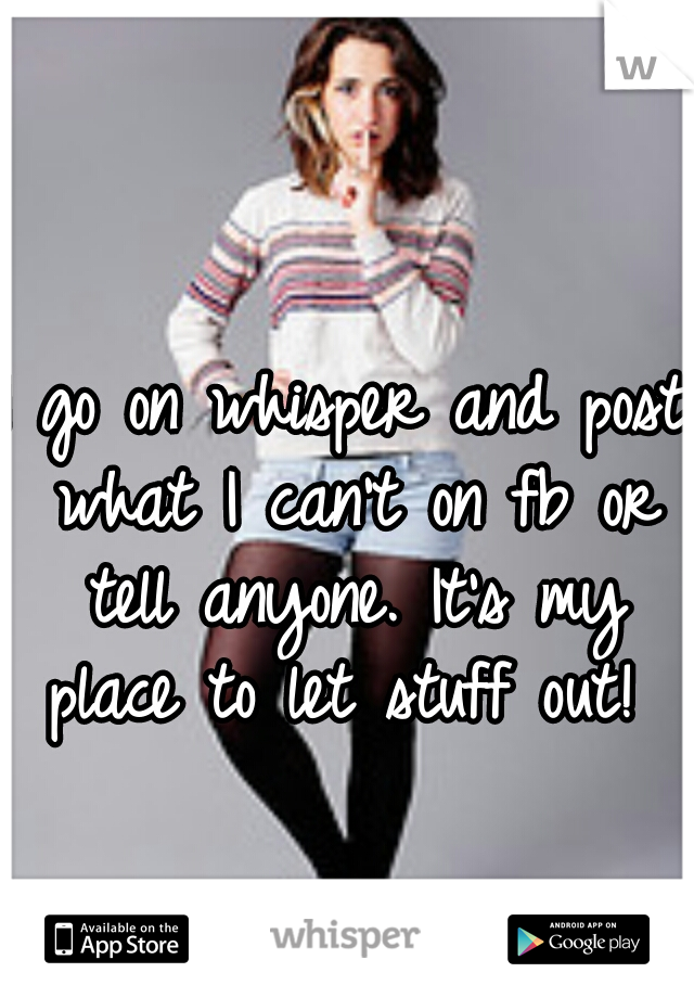 I go on whisper and post what I can't on fb or tell anyone. It's my place to let stuff out! 