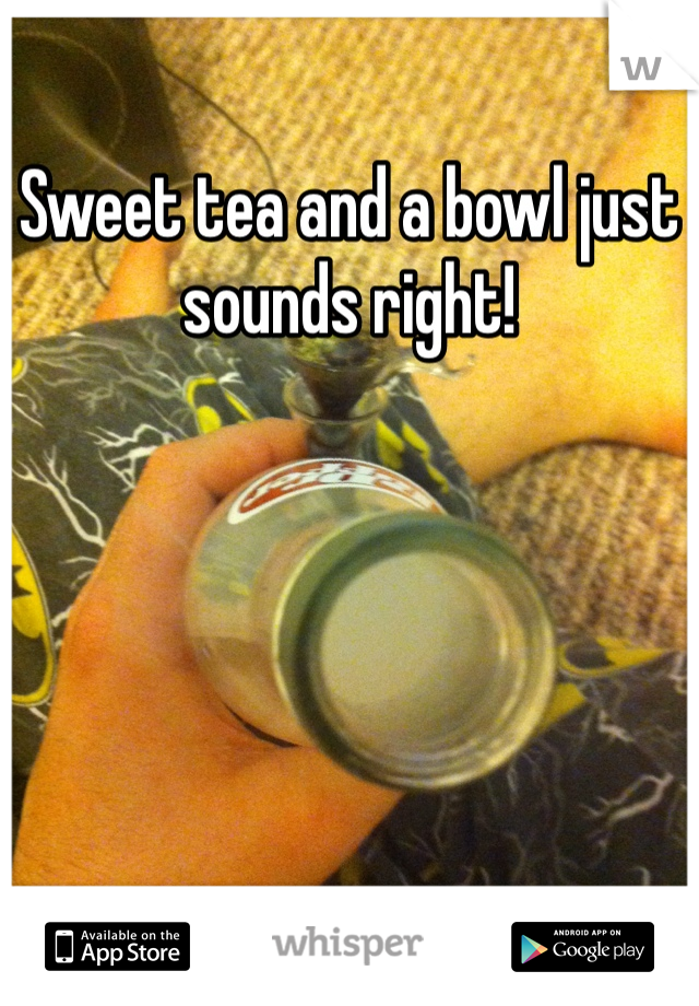 Sweet tea and a bowl just sounds right!