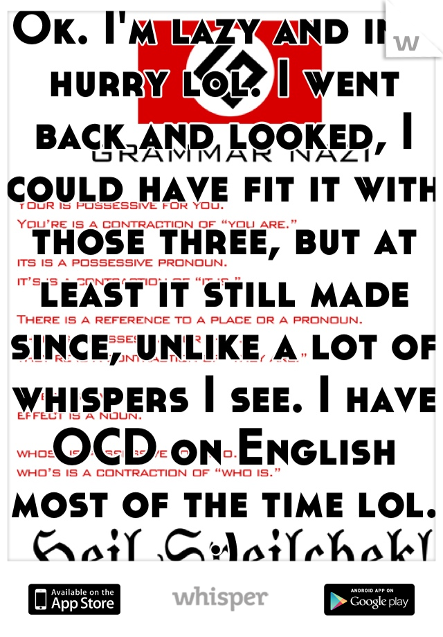 Ok. I'm lazy and in a hurry lol. I went back and looked, I could have fit it with those three, but at least it still made since, unlike a lot of whispers I see. I have OCD on English most of the time lol. :)