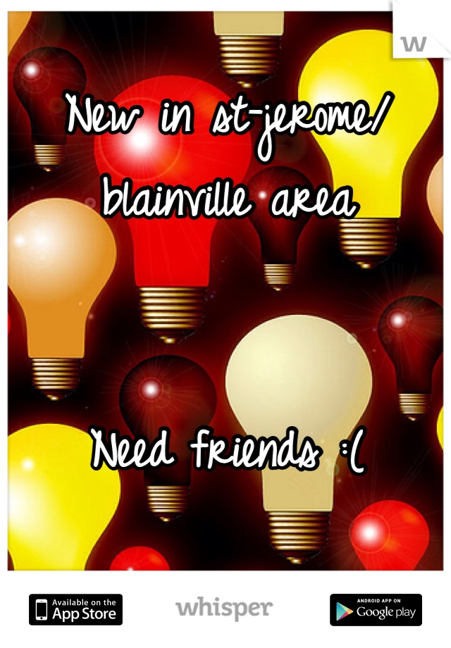 New in st-jerome/blainville area


Need friends :(