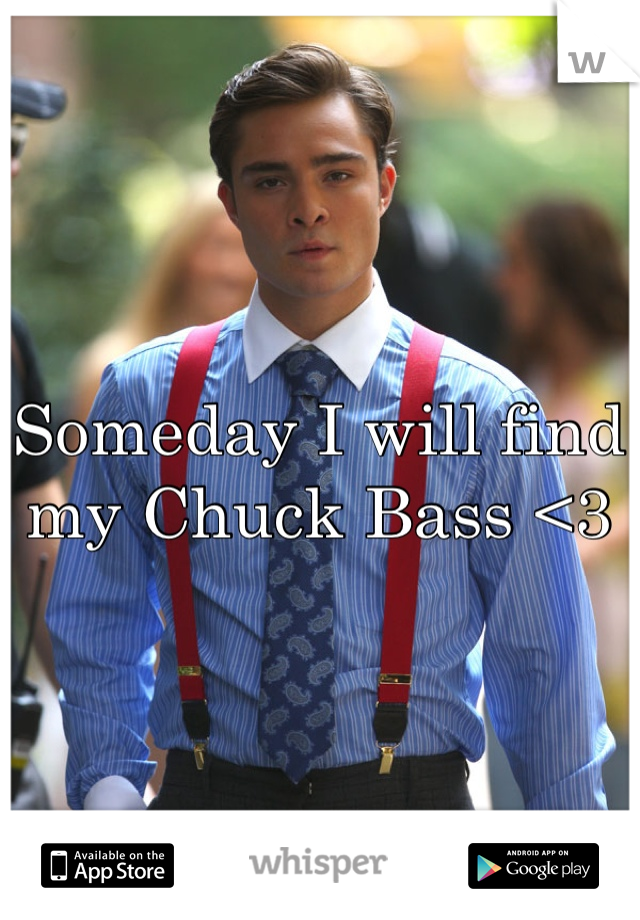 Someday I will find my Chuck Bass <3