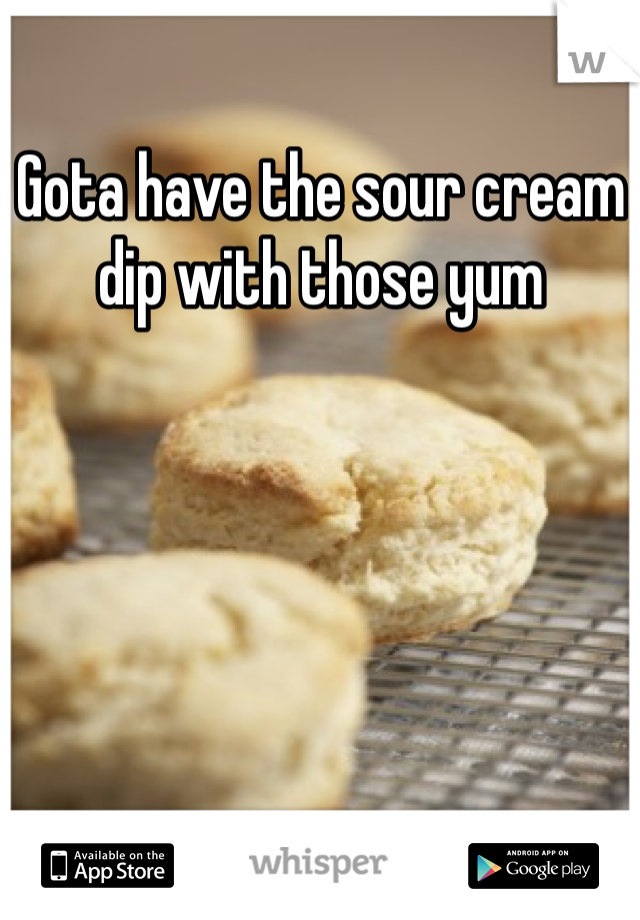 Gota have the sour cream dip with those yum