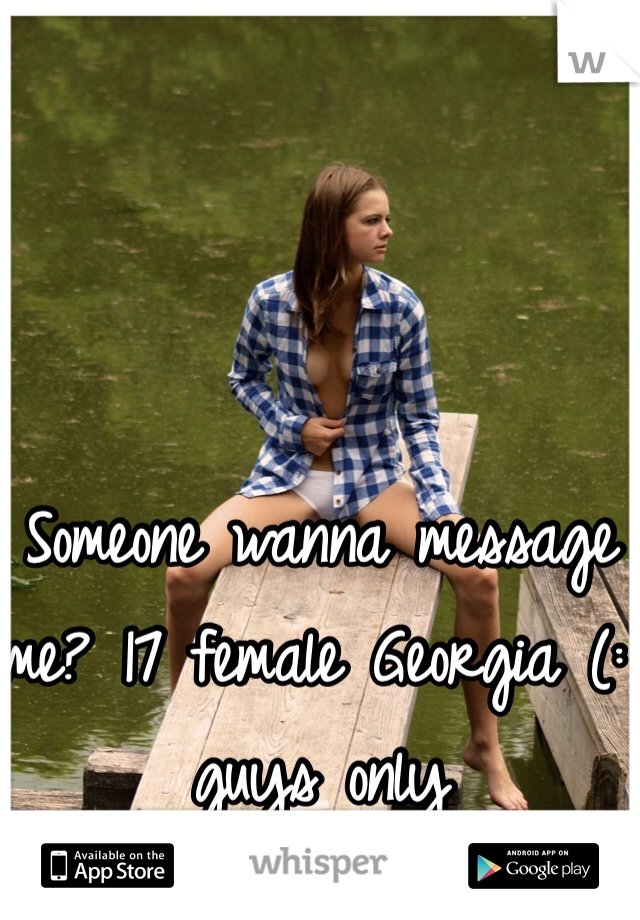 Someone wanna message me? 17 female Georgia (: guys only