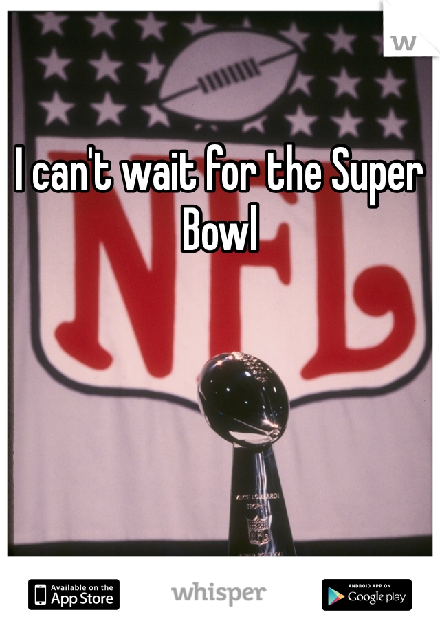 I can't wait for the Super Bowl