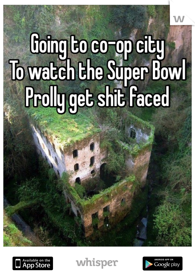 Going to co-op city 
To watch the Super Bowl 
Prolly get shit faced 