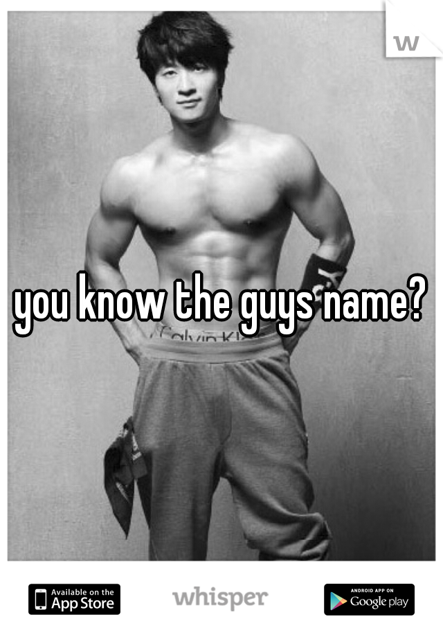 you know the guys name?