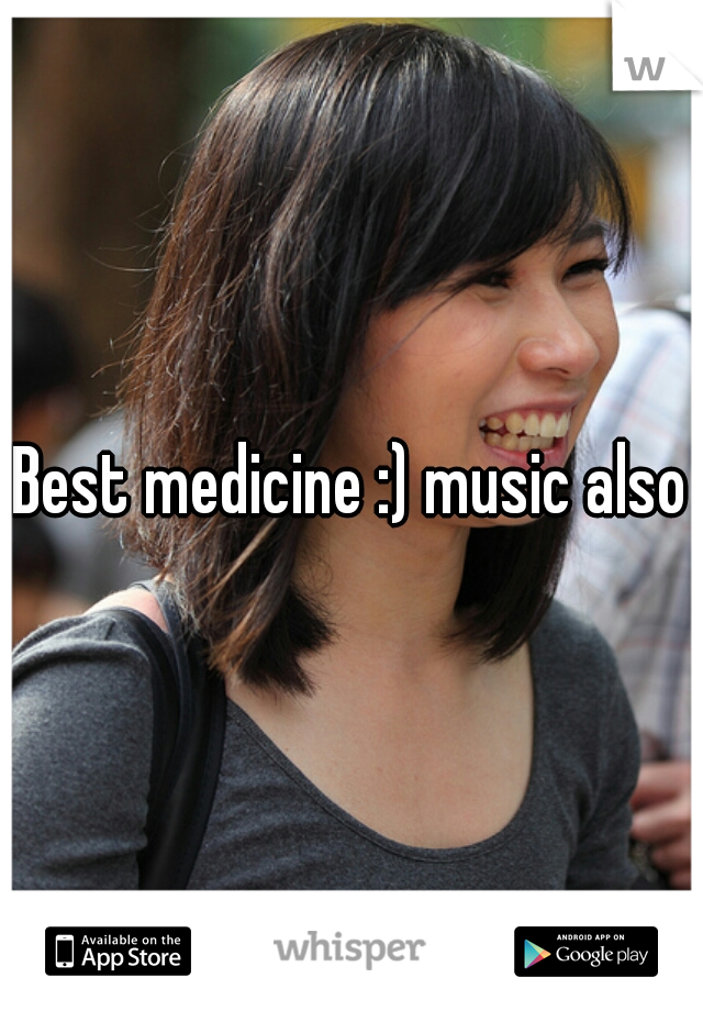 Best medicine :) music also