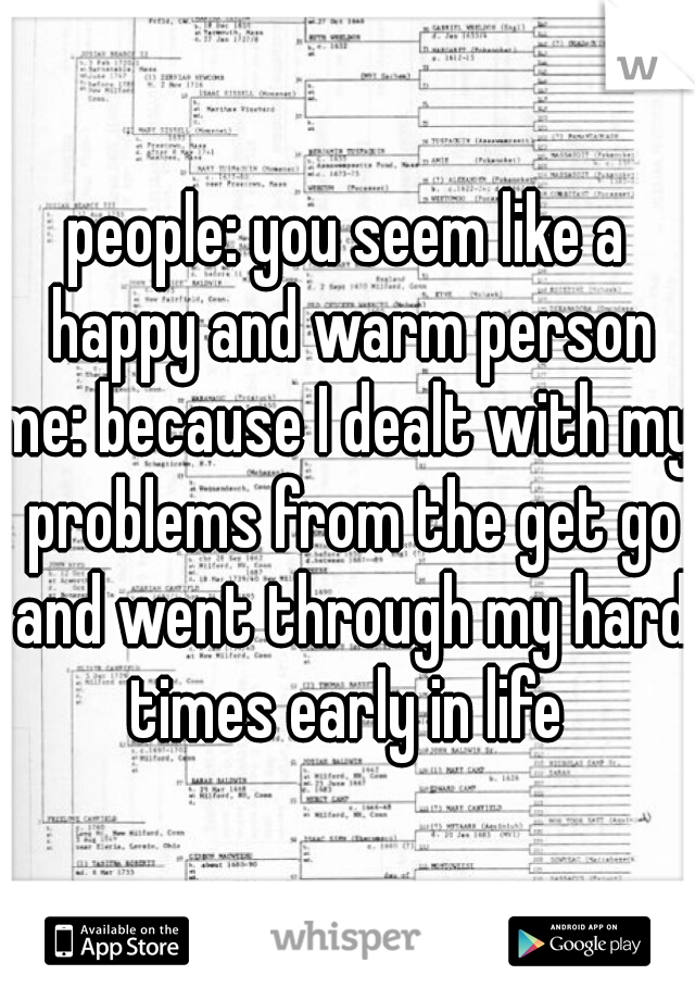 people: you seem like a happy and warm person
me: because I dealt with my problems from the get go and went through my hard times early in life 