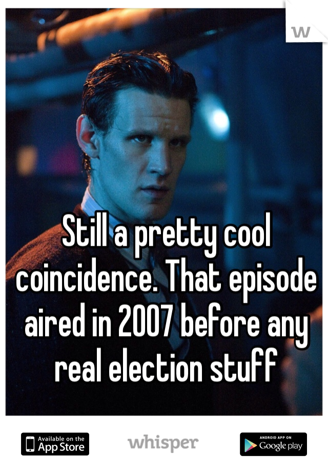 Still a pretty cool coincidence. That episode aired in 2007 before any real election stuff 