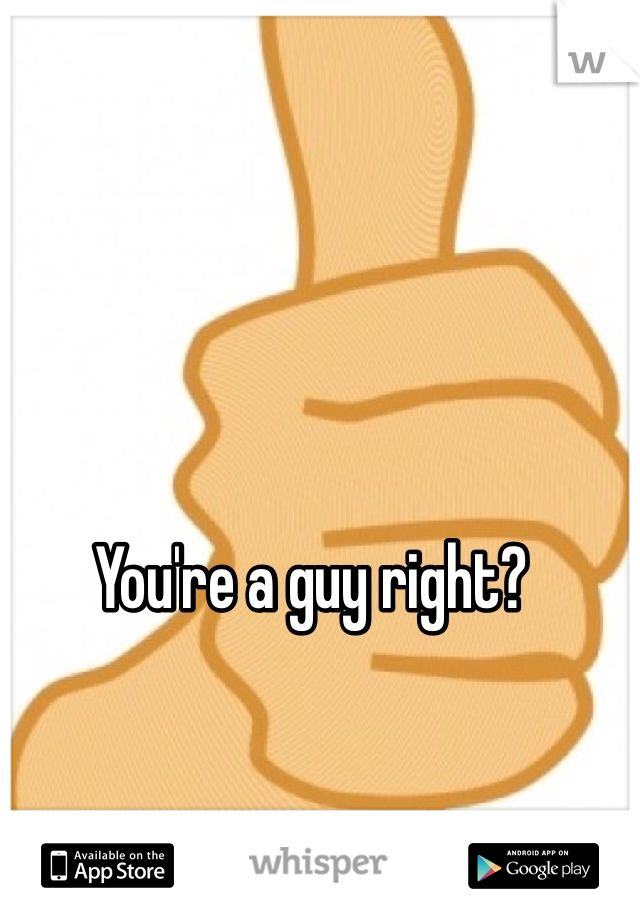 You're a guy right?