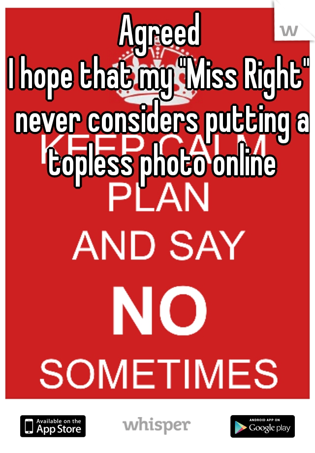 Agreed
I hope that my "Miss Right" never considers putting a topless photo online