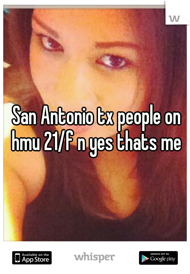  San Antonio tx people on hmu 21/f n yes thats me