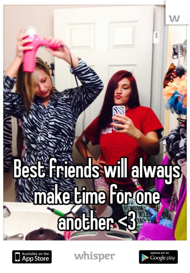 Best friends will always make time for one another <3