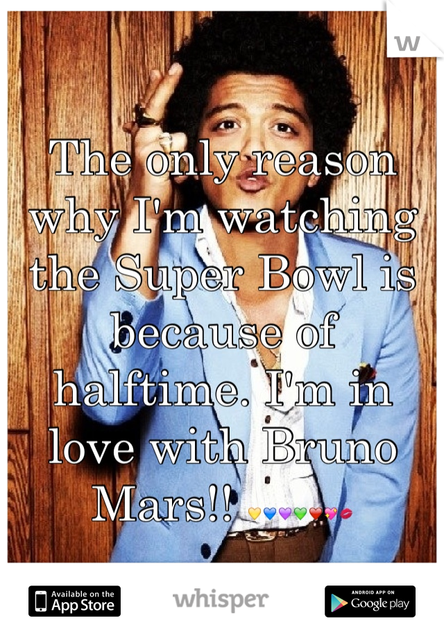 The only reason why I'm watching the Super Bowl is because of halftime. I'm in love with Bruno Mars!! 💛💙💜💚❤💖💋