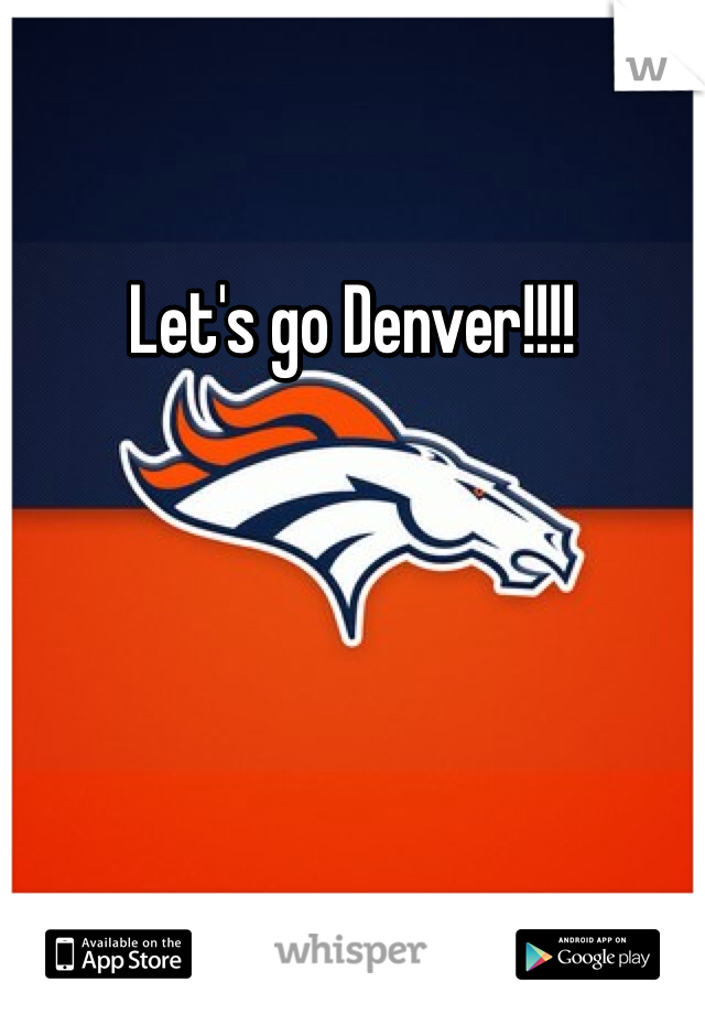 Let's go Denver!!!!