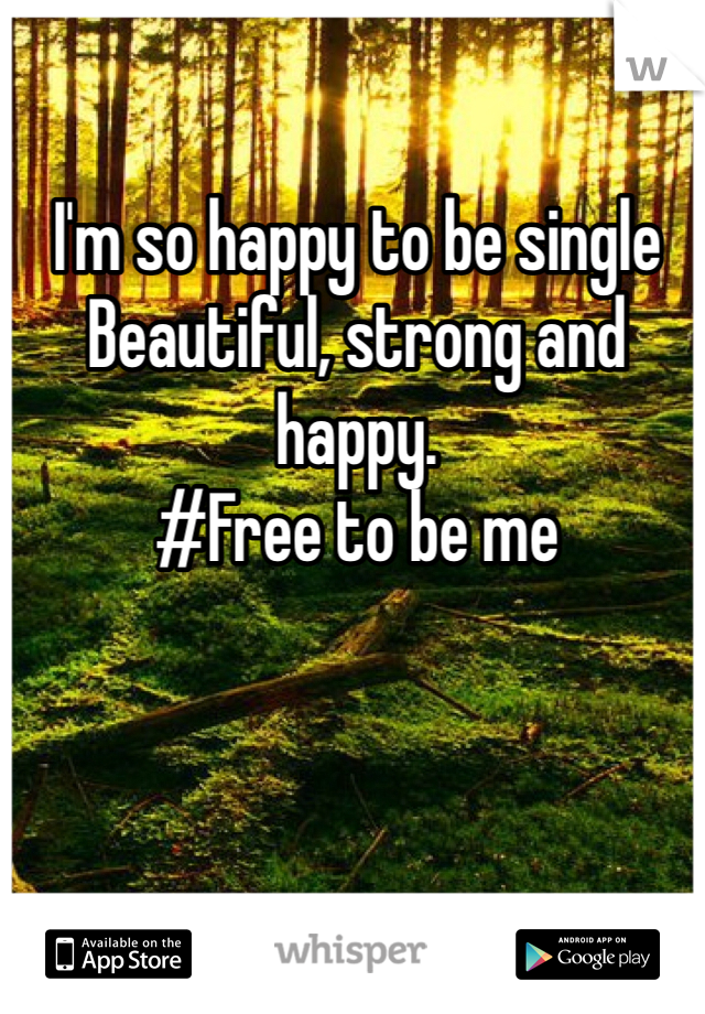 I'm so happy to be single
Beautiful, strong and happy.
#Free to be me