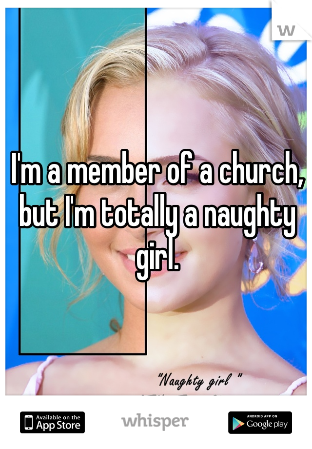 I'm a member of a church, but I'm totally a naughty girl. 