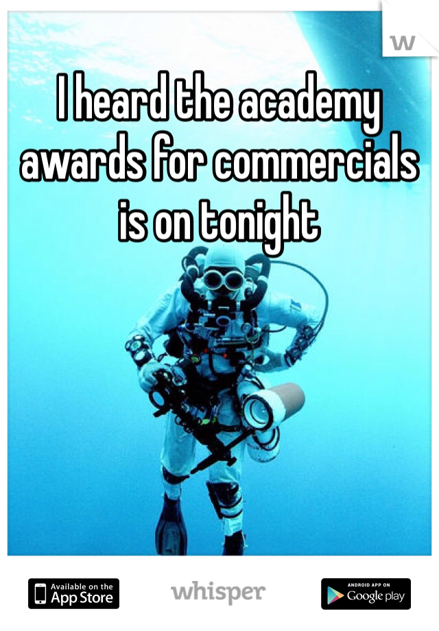 I heard the academy awards for commercials is on tonight 