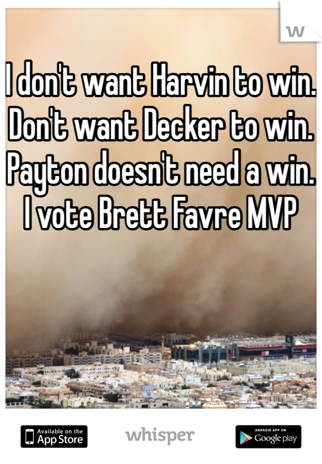 I don't want Harvin to win.
Don't want Decker to win.
Payton doesn't need a win.
I vote Brett Favre MVP