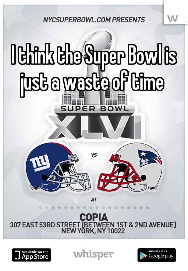 I think the Super Bowl is just a waste of time 