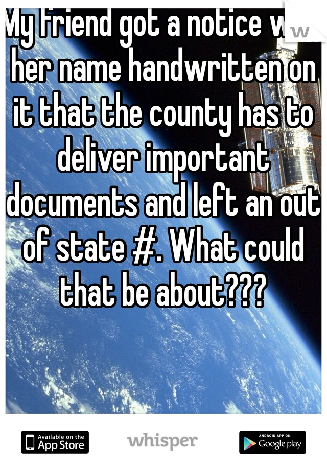 My friend got a notice with her name handwritten on it that the county has to deliver important documents and left an out of state #. What could that be about??? 