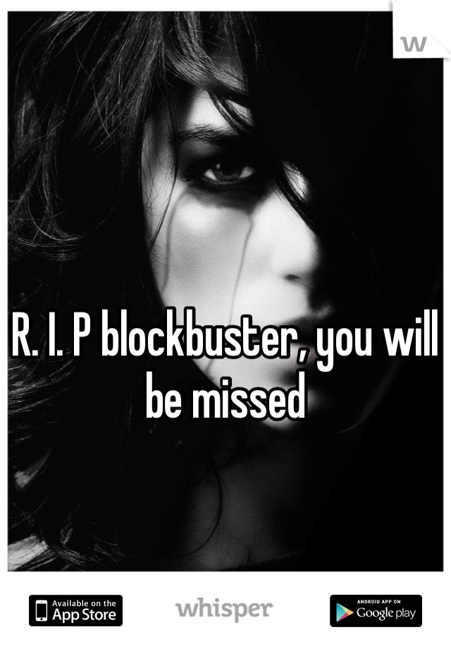 R. I. P blockbuster, you will be missed