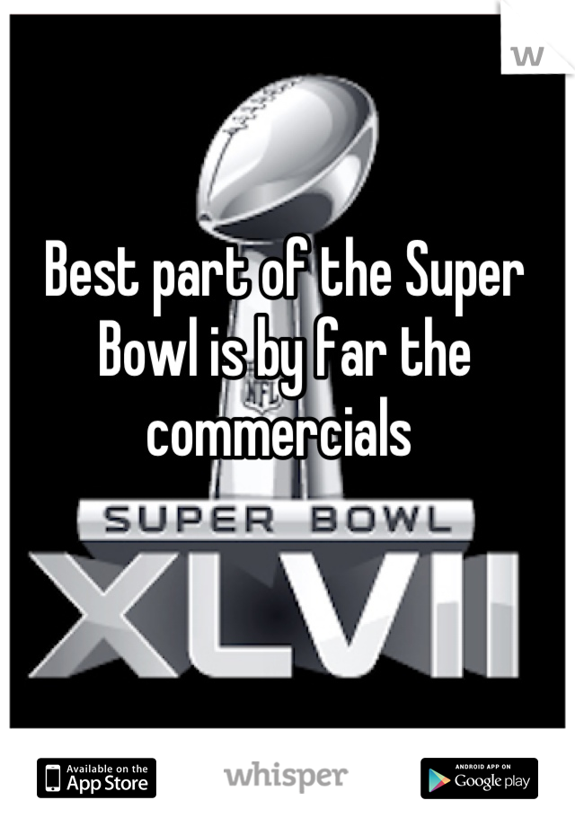 Best part of the Super Bowl is by far the commercials 