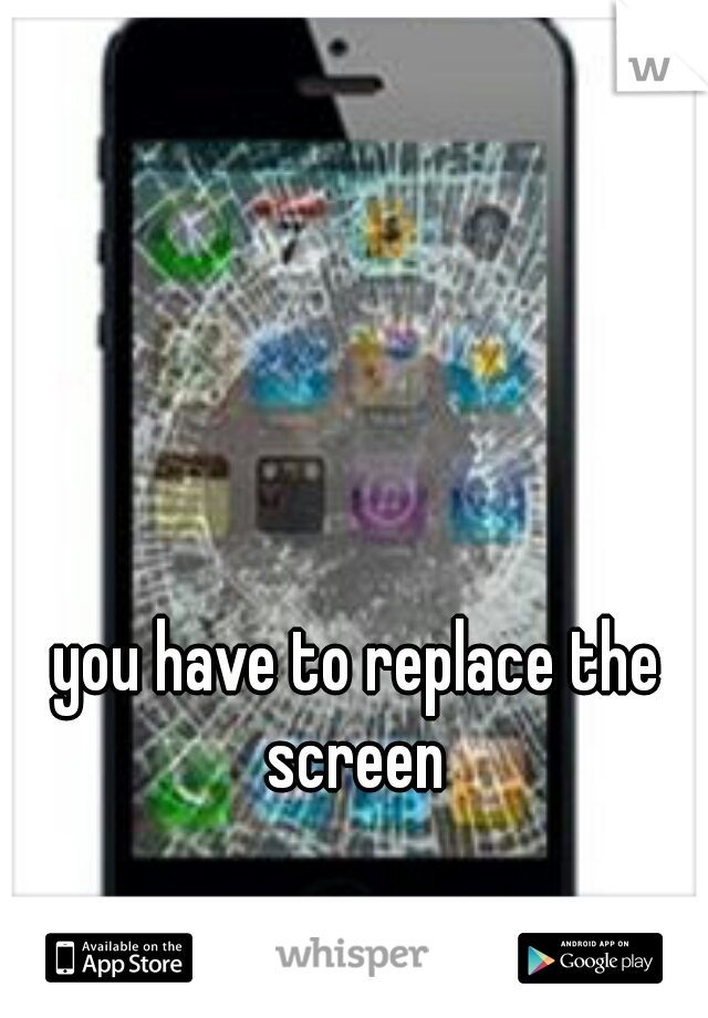 you have to replace the screen 