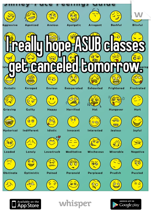 I really hope ASUB classes get canceled tomorrow. 