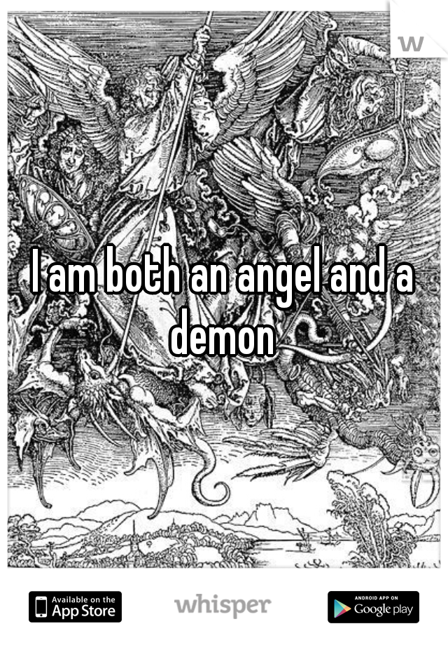 I am both an angel and a demon 