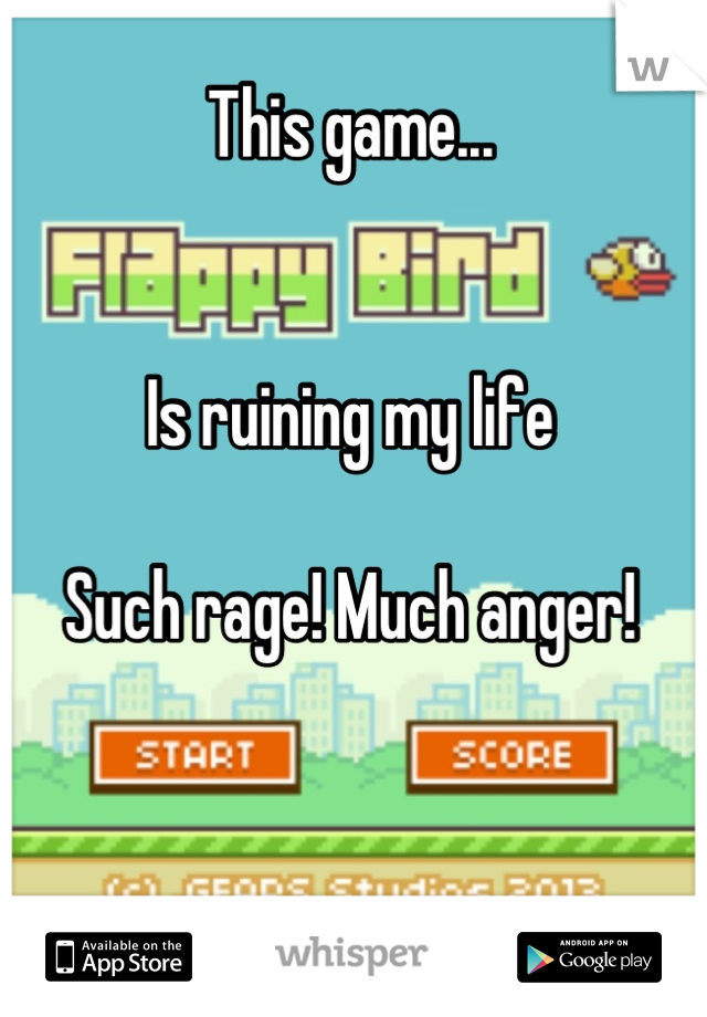 This game...


Is ruining my life

Such rage! Much anger!