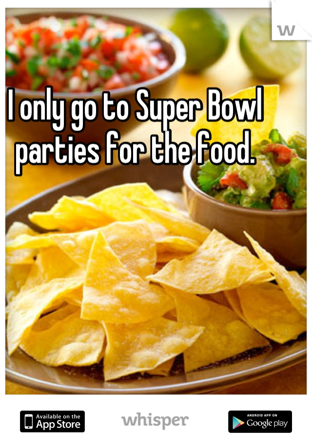 I only go to Super Bowl parties for the food.