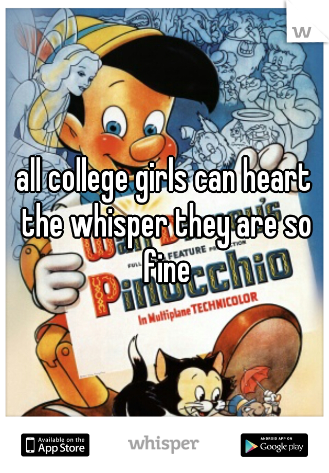 all college girls can heart the whisper they are so fine