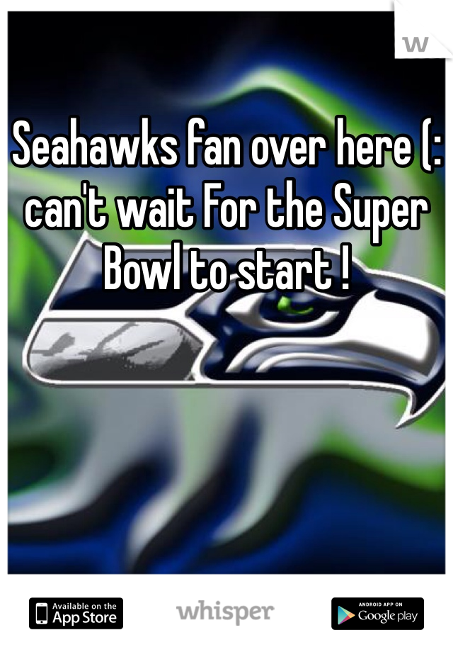 Seahawks fan over here (: can't wait For the Super Bowl to start ! 