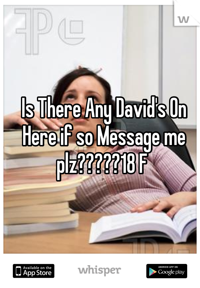 Is There Any David's On Here if so Message me plz?????18 F 