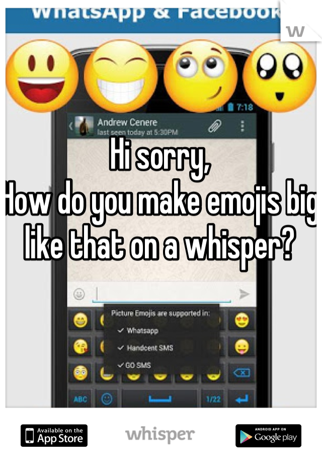 Hi sorry,
How do you make emojis big like that on a whisper?