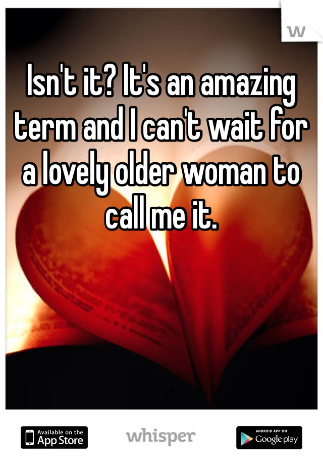 Isn't it? It's an amazing term and I can't wait for a lovely older woman to call me it. 