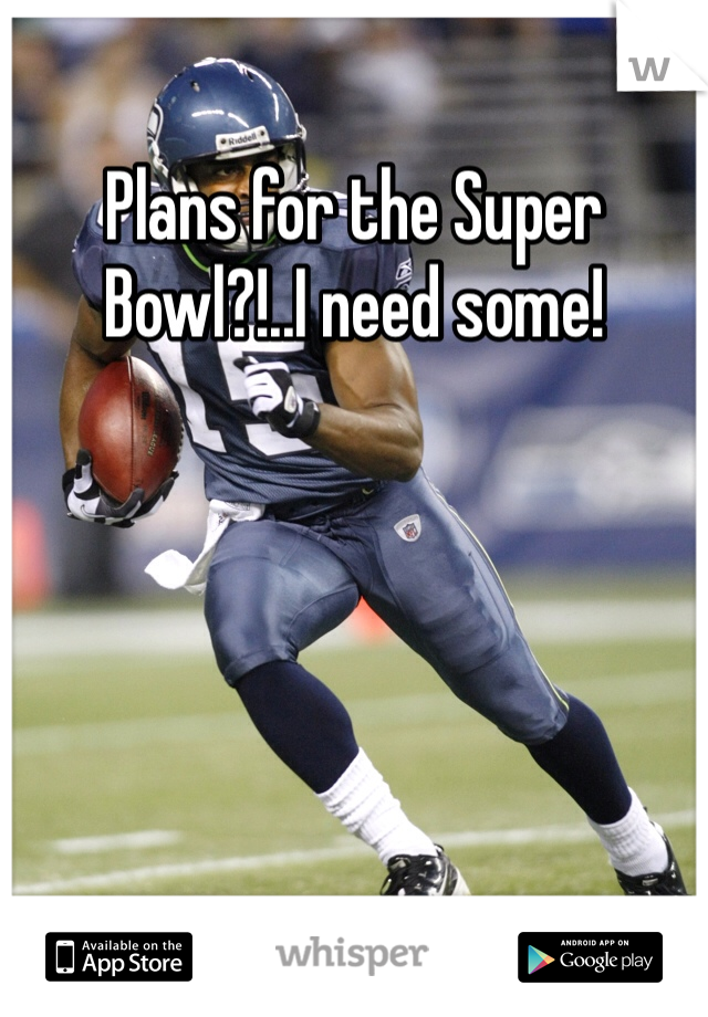 Plans for the Super Bowl?!..I need some!