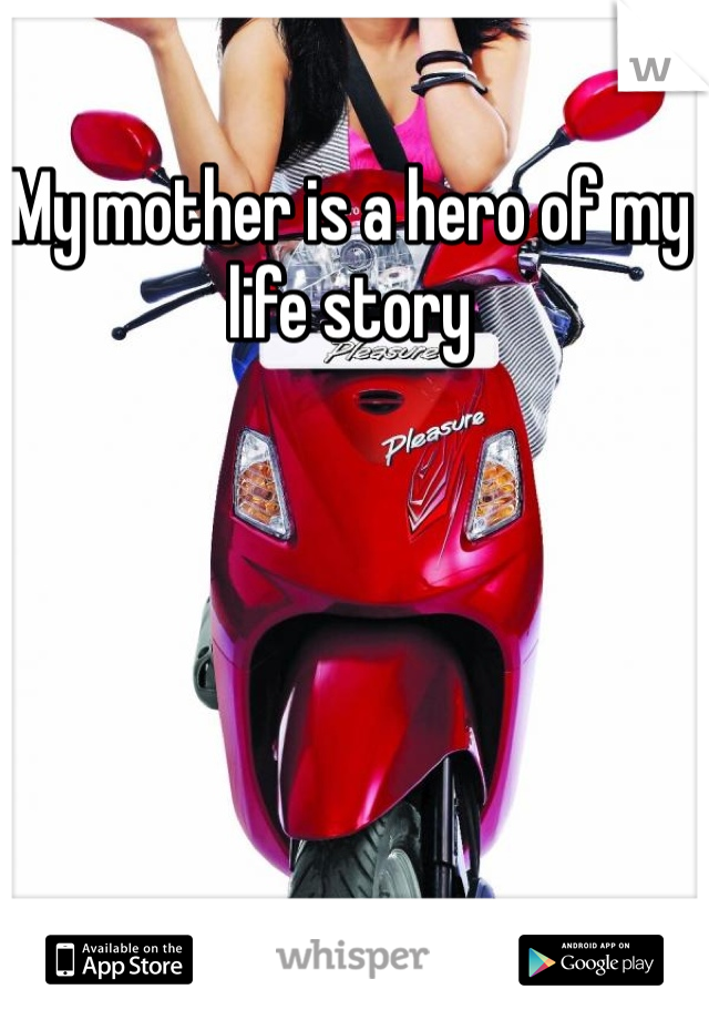 My mother is a hero of my life story