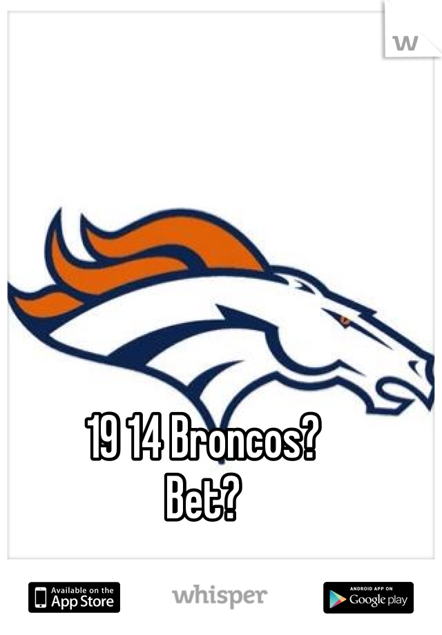 19 14 Broncos?
Bet?