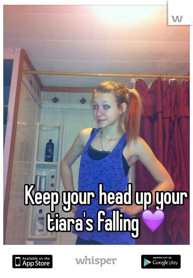 Keep your head up your tiara's falling💜