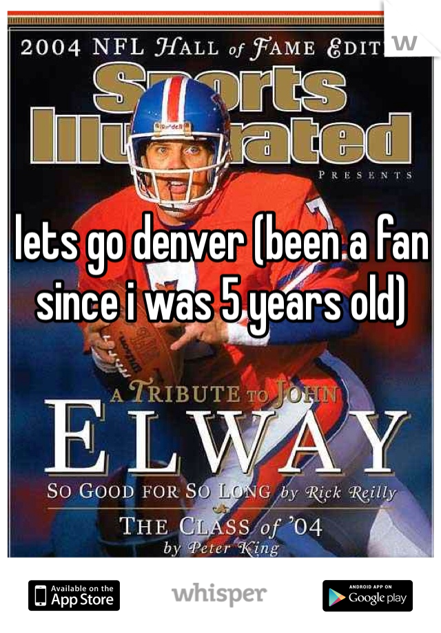 lets go denver (been a fan since i was 5 years old)
